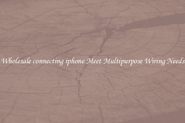 Wholesale connecting iphone Meet Multipurpose Wiring Needs