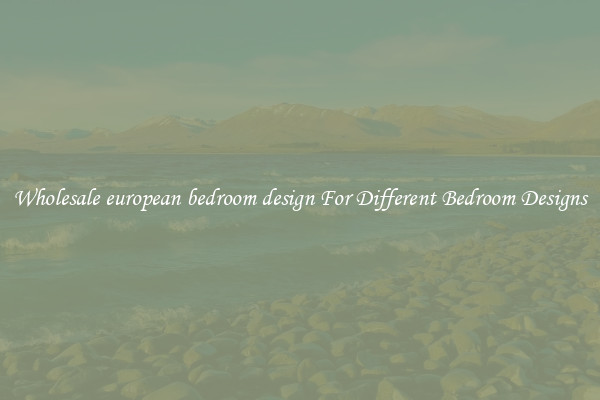 Wholesale european bedroom design For Different Bedroom Designs