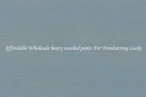 Affordable Wholesale heavy washed pants For Trendsetting Looks