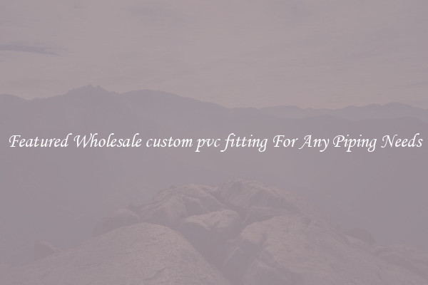 Featured Wholesale custom pvc fitting For Any Piping Needs