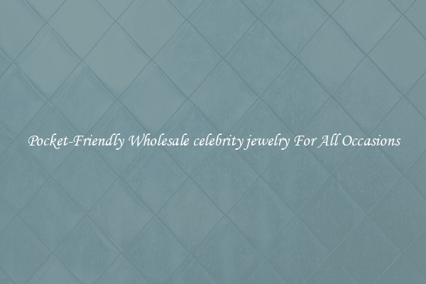 Pocket-Friendly Wholesale celebrity jewelry For All Occasions