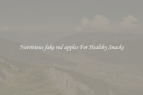 Nutritious fake red apples For Healthy Snacks