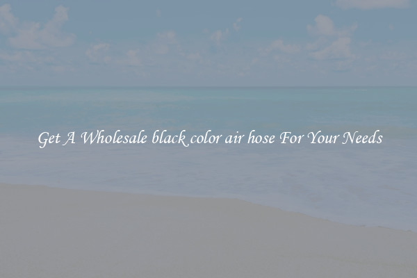 Get A Wholesale black color air hose For Your Needs