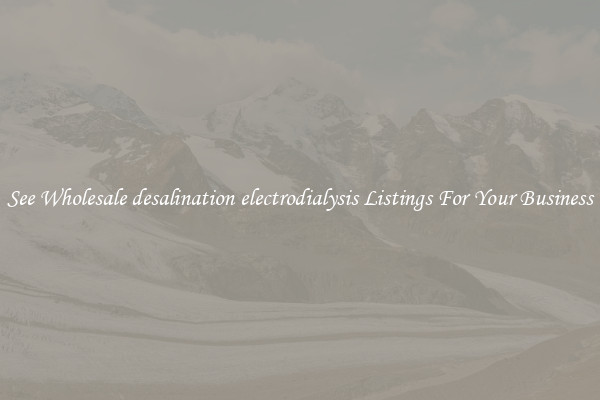 See Wholesale desalination electrodialysis Listings For Your Business