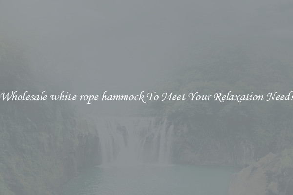 Wholesale white rope hammock To Meet Your Relaxation Needs