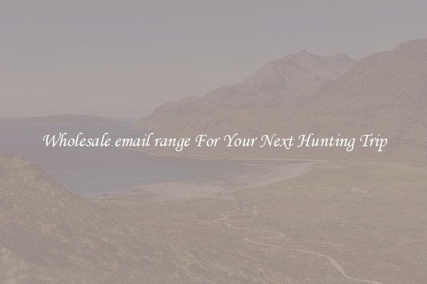 Wholesale email range For Your Next Hunting Trip