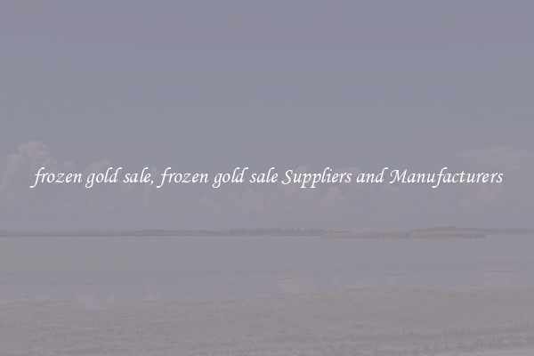 frozen gold sale, frozen gold sale Suppliers and Manufacturers