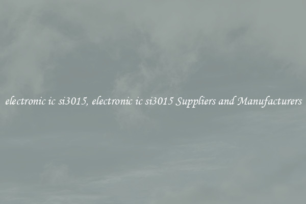 electronic ic si3015, electronic ic si3015 Suppliers and Manufacturers