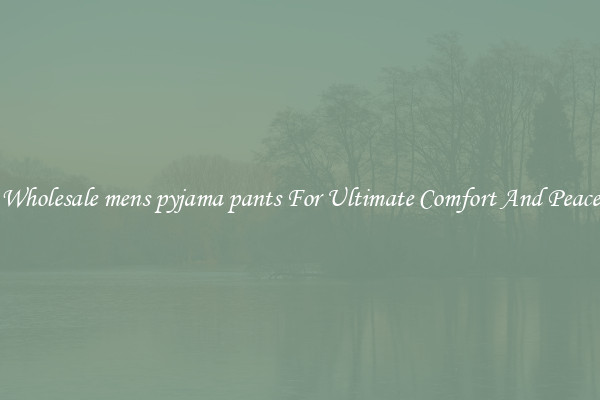Wholesale mens pyjama pants For Ultimate Comfort And Peace
