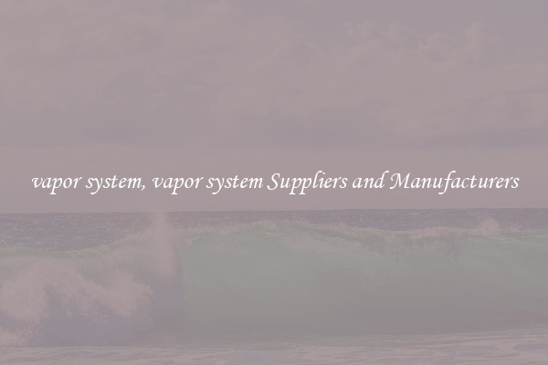 vapor system, vapor system Suppliers and Manufacturers