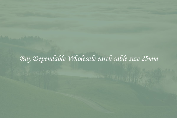 Buy Dependable Wholesale earth cable size 25mm