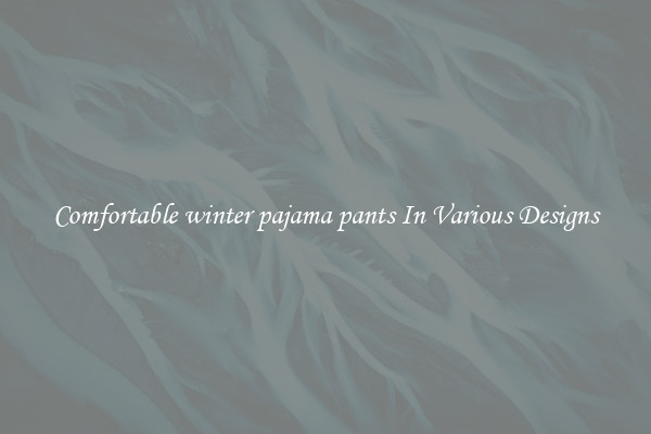 Comfortable winter pajama pants In Various Designs