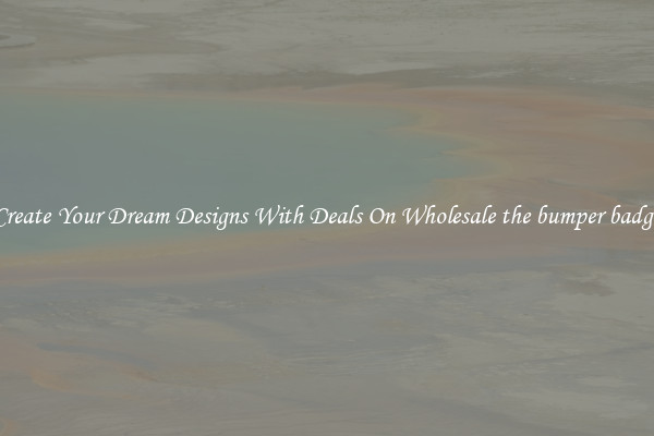 Create Your Dream Designs With Deals On Wholesale the bumper badge