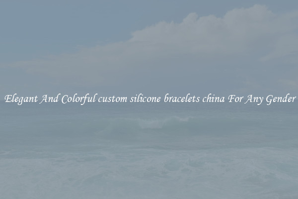 Elegant And Colorful custom silicone bracelets china For Any Gender