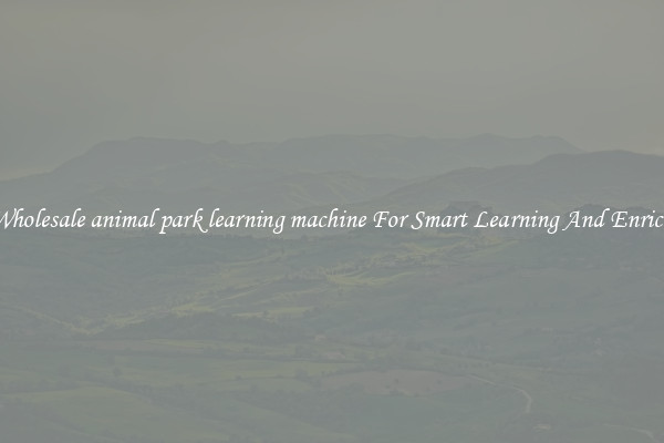 Buy Wholesale animal park learning machine For Smart Learning And Enrichment