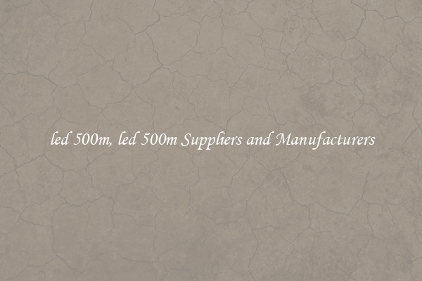 led 500m, led 500m Suppliers and Manufacturers