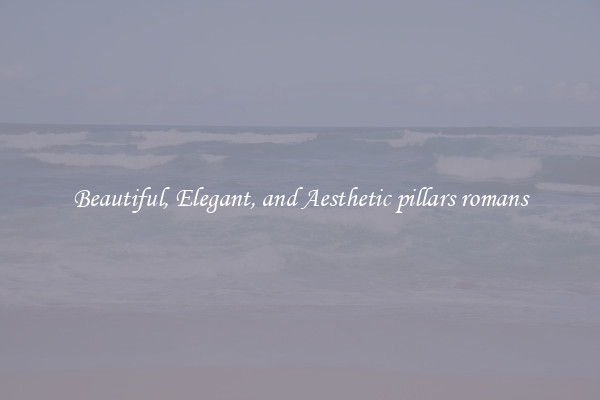 Beautiful, Elegant, and Aesthetic pillars romans
