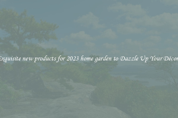 Exquisite new products for 2023 home garden to Dazzle Up Your Décor  