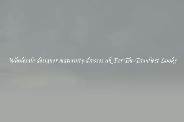 Wholesale designer maternity dresses uk For The Trendiest Looks