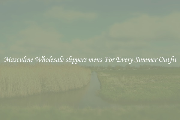 Masculine Wholesale slippers mens For Every Summer Outfit