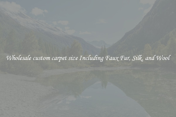 Wholesale custom carpet size Including Faux Fur, Silk, and Wool 