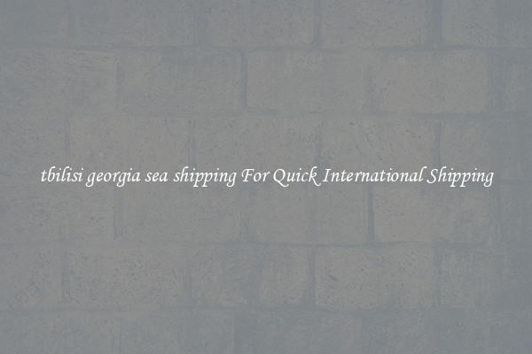 tbilisi georgia sea shipping For Quick International Shipping