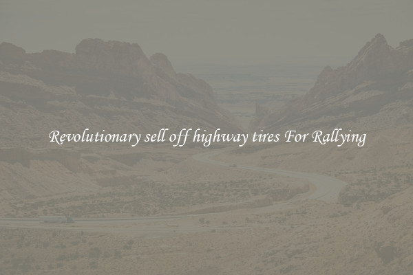 Revolutionary sell off highway tires For Rallying