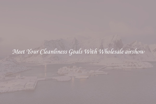 Meet Your Cleanliness Goals With Wholesale airshow