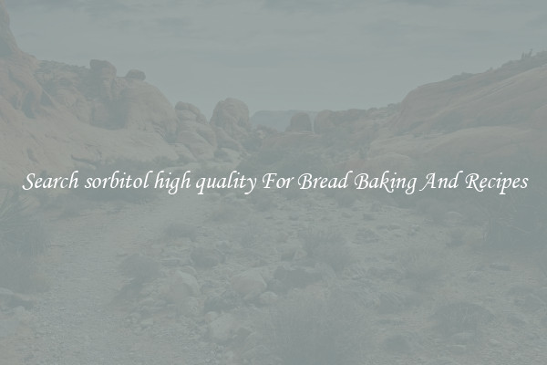 Search sorbitol high quality For Bread Baking And Recipes