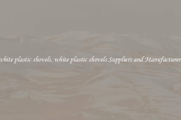 white plastic shovels, white plastic shovels Suppliers and Manufacturers
