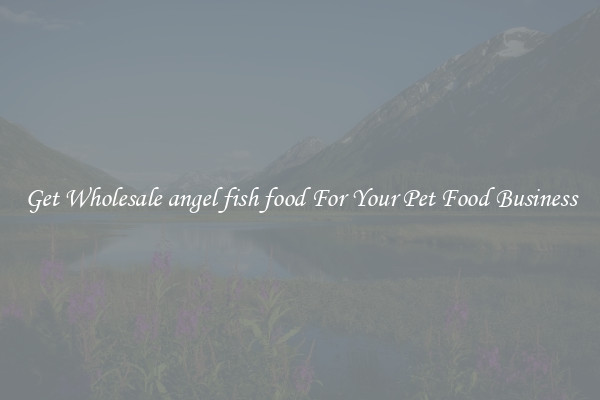 Get Wholesale angel fish food For Your Pet Food Business