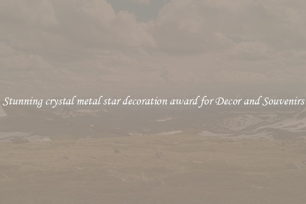 Stunning crystal metal star decoration award for Decor and Souvenirs