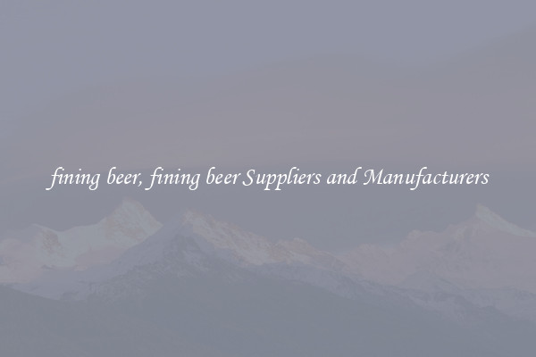 fining beer, fining beer Suppliers and Manufacturers