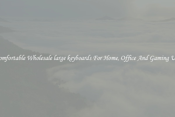 Comfortable Wholesale large keyboards For Home, Office And Gaming Use