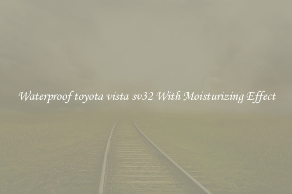 Waterproof toyota vista sv32 With Moisturizing Effect