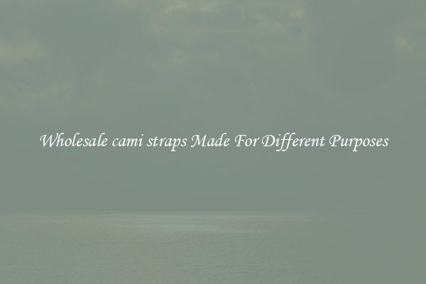 Wholesale cami straps Made For Different Purposes