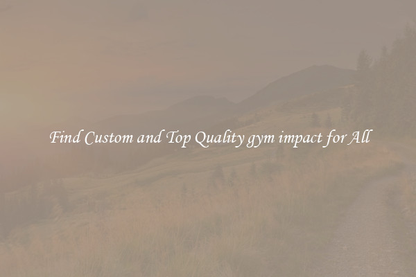 Find Custom and Top Quality gym impact for All