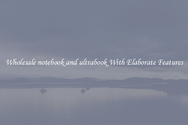 Wholesale notebook and ultrabook With Elaborate Features