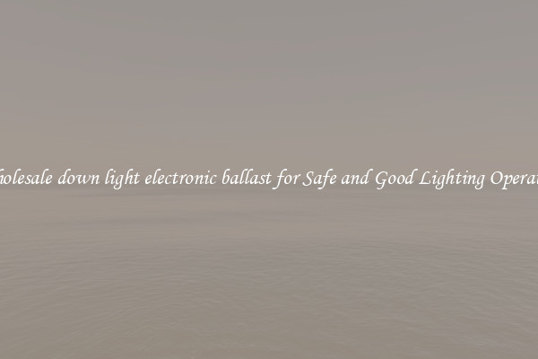 Wholesale down light electronic ballast for Safe and Good Lighting Operation