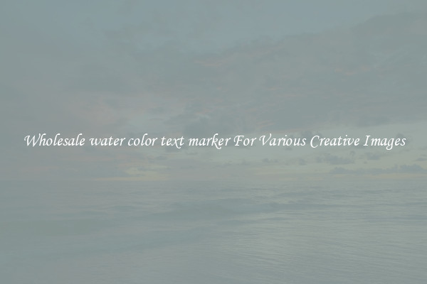 Wholesale water color text marker For Various Creative Images