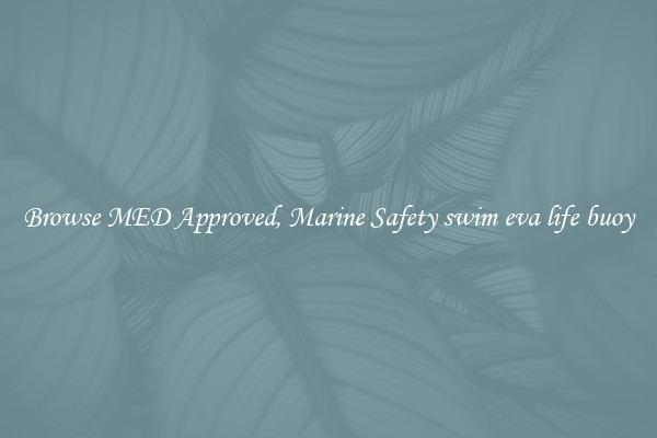 Browse MED Approved, Marine Safety swim eva life buoy