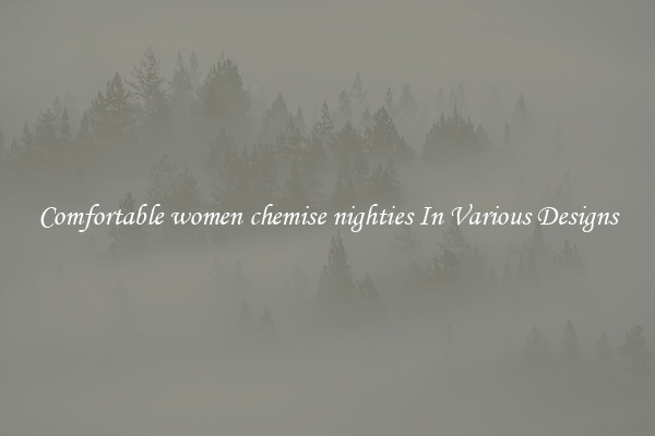 Comfortable women chemise nighties In Various Designs