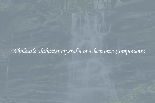 Wholesale alabaster crystal For Electronic Components