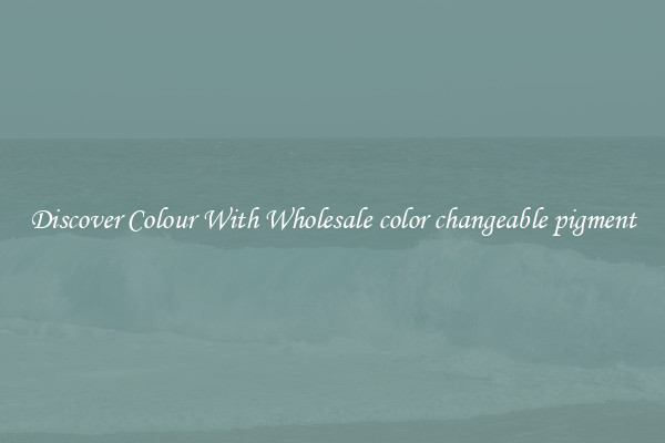 Discover Colour With Wholesale color changeable pigment