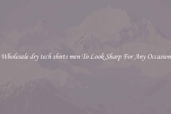 Wholesale dry tech shirts men To Look Sharp For Any Occasion