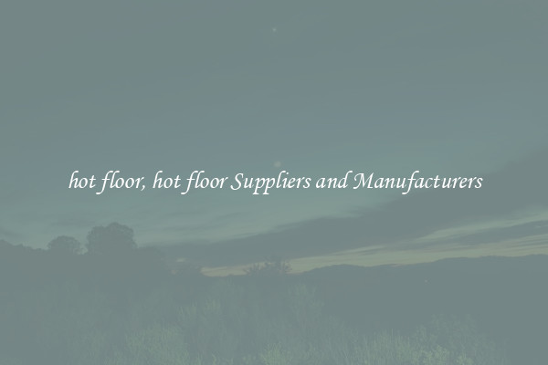 hot floor, hot floor Suppliers and Manufacturers