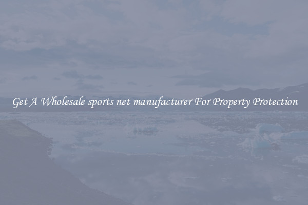 Get A Wholesale sports net manufacturer For Property Protection