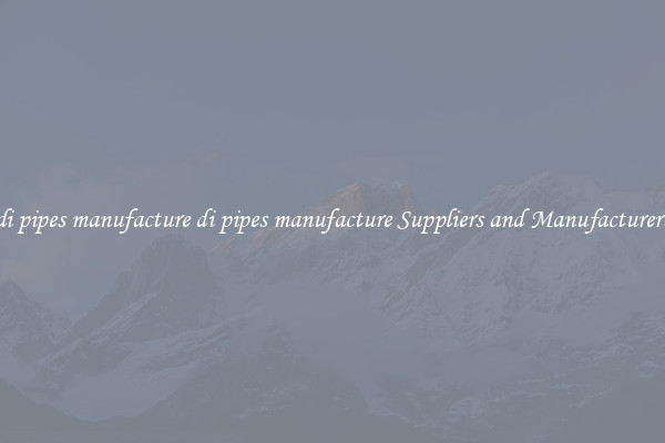 di pipes manufacture di pipes manufacture Suppliers and Manufacturers