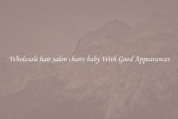 Wholesale hair salon chairs baby With Good Appearances