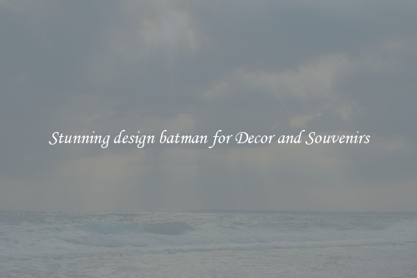 Stunning design batman for Decor and Souvenirs